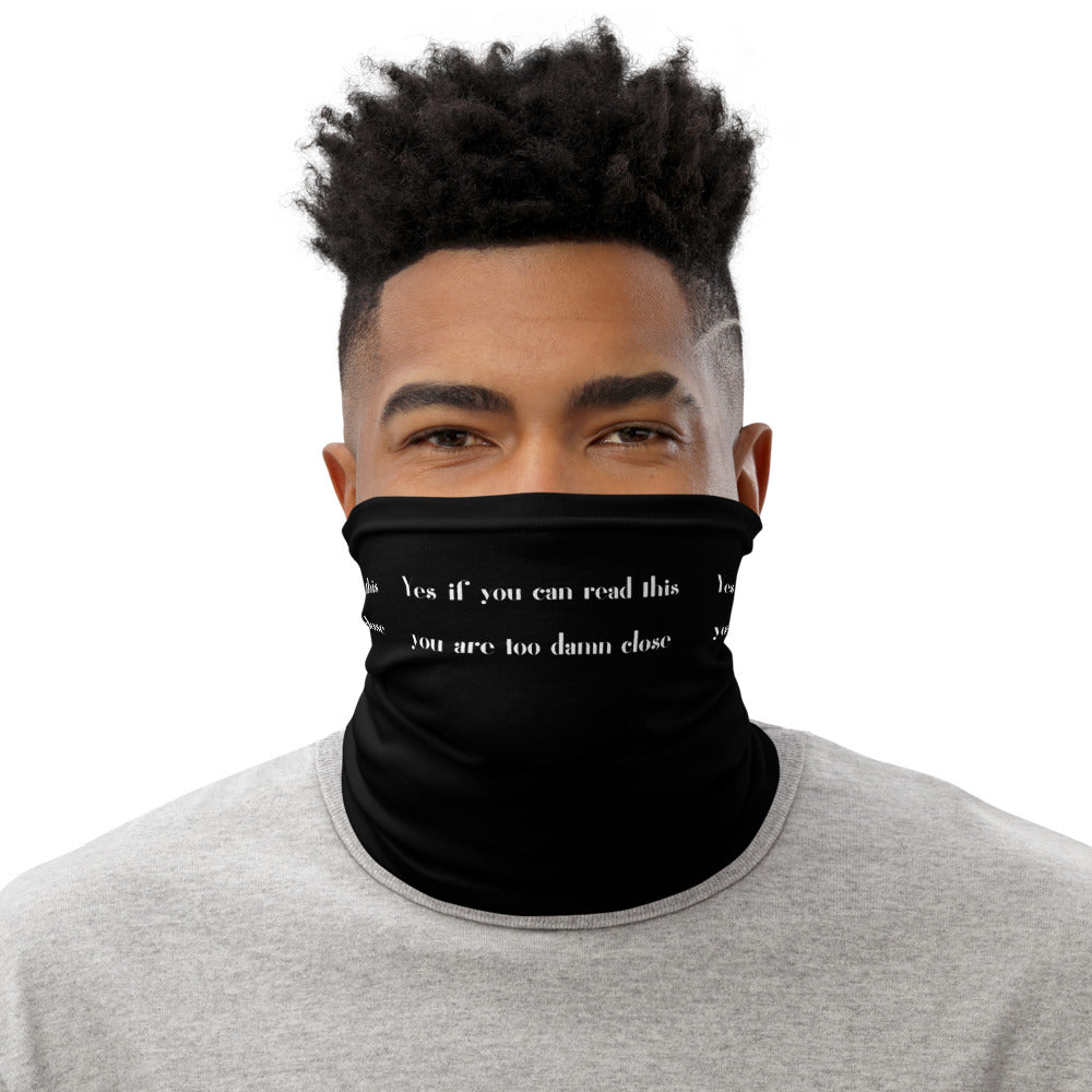 Yes if you can read this you are too damn close Unisex Neck Gaiter, Face Mask - Edy's Treasures